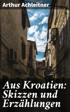 ebook: Aus Kroatien: Skizzen und Erzählungen