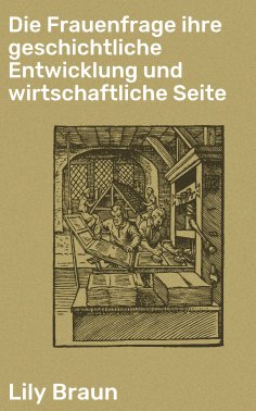 eBook: Die Frauenfrage ihre geschichtliche Entwicklung und wirtschaftliche Seite