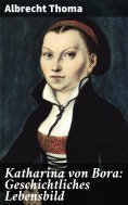 eBook: Katharina von Bora: Geschichtliches Lebensbild