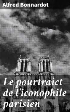 eBook: Le pourtraict de l'iconophile parisien