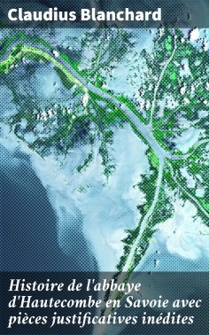 eBook: Histoire de l'abbaye d'Hautecombe en Savoie avec pièces justificatives inédites