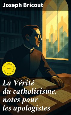 eBook: La Vérité du catholicisme, notes pour les apologistes