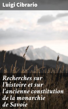 eBook: Recherches sur l'histoire et sur l'ancienne constitution de la monarchie de Savoie