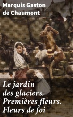 eBook: Le jardin des glaciers. Premières fleurs. Fleurs de foi