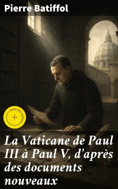 eBook: La Vaticane de Paul III à Paul V, d'après des documents nouveaux