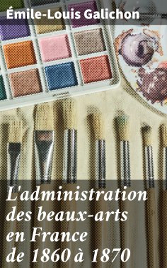 eBook: L'administration des beaux-arts en France de 1860 à 1870