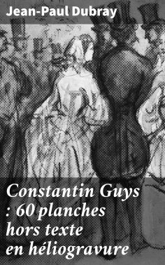 eBook: Constantin Guys : 60 planches hors texte en héliogravure