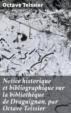 eBook: Notice historique et bibliographique sur la bibliothèque de Draguignan, par Octave Teissier