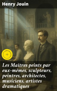 eBook: Les Maîtres peints par eux-mêmes, sculpteurs, peintres, architectes, musiciens, artistes dramatiques