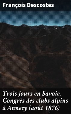 eBook: Trois jours en Savoie. Congrès des clubs alpins à Annecy (août 1876)