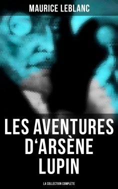 ebook: Les Aventures d'Arsène Lupin (La collection complète)