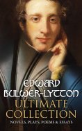 ebook: EDWARD BULWER-LYTTON Ultimate Collection: Novels, Plays, Poems & Essays