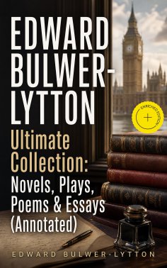 ebook: EDWARD BULWER-LYTTON Ultimate Collection: Novels, Plays, Poems & Essays (Annotated)