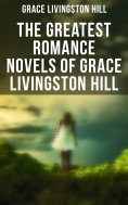 eBook: The Greatest Romance Novels of Grace Livingston Hill