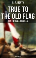 ebook: True to the Old Flag (Historical Novels - American Cycle)
