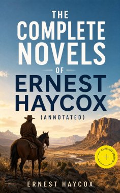 eBook: The Complete Novels of Ernest Haycox (Annotated)