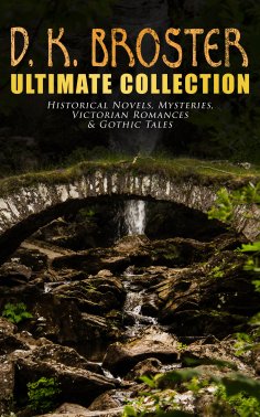 ebook: D. K. Broster - Ultimate Collection: Historical Novels, Mysteries, Victorian Romances & Gothic Tales