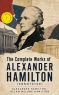 ebook: The Complete Works of Alexander Hamilton (Annotated)