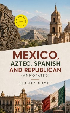 eBook: Mexico, Aztec, Spanish and Republican (Annotated)
