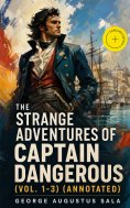 eBook: The Strange Adventures of Captain Dangerous (Vol. 1-3) (Annotated)
