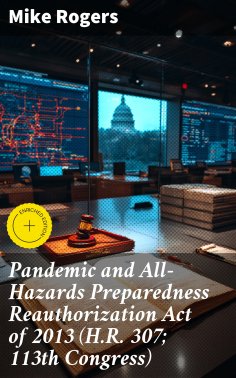 ebook: Pandemic and All-Hazards Preparedness Reauthorization Act of 2013 (H.R. 307; 113th Congress)