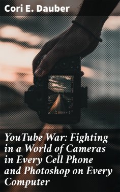 eBook: YouTube War: Fighting in a World of Cameras in Every Cell Phone and Photoshop on Every Computer