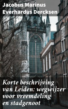 ebook: Korte beschrijving van Leiden: wegwijzer voor vreemdeling en stadgenoot
