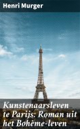 eBook: Kunstenaarsleven te Parijs: Roman uit het Bohème-leven