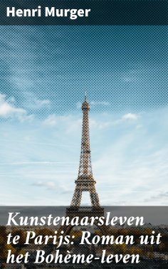 eBook: Kunstenaarsleven te Parijs: Roman uit het Bohème-leven