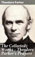 eBook: The Collected Works - Theodore Parker's Prayers