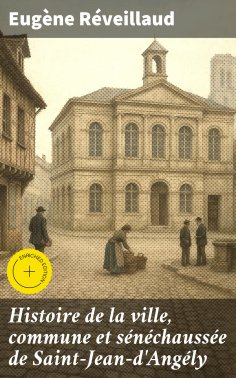 eBook: Histoire de la ville, commune et sénéchaussée de Saint-Jean-d'Angély