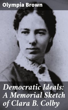 eBook: Democratic Ideals: A Memorial Sketch of Clara B. Colby