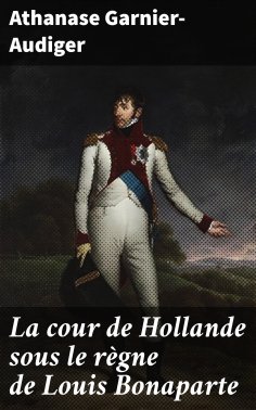 eBook: La cour de Hollande sous le règne de Louis Bonaparte