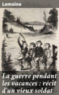 eBook: La guerre pendant les vacances : récit d'un vieux soldat