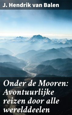 ebook: Onder de Mooren: Avontuurlijke reizen door alle werelddeelen