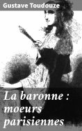 eBook: La baronne : moeurs parisiennes