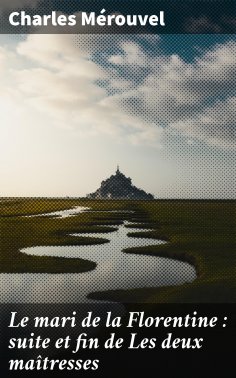 eBook: Le mari de la Florentine : suite et fin de Les deux maîtresses