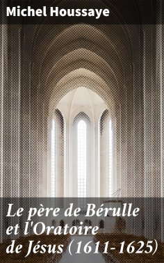 eBook: Le père de Bérulle et l'Oratoire de Jésus (1611-1625)