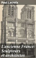 eBook: L'ancienne France: Sculpteurs et architectes