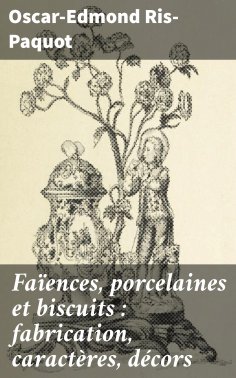 eBook: Faïences, porcelaines et biscuits : fabrication, caractères, décors