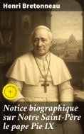 eBook: Notice biographique sur Notre Saint-Père le pape Pie IX
