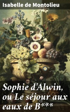 eBook: Sophie d'Alwin, ou Le séjour aux eaux de B***