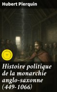 eBook: Histoire politique de la monarchie anglo-saxonne (449-1066)