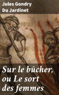 eBook: Sur le bûcher, ou Le sort des femmes