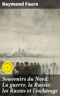 eBook: Souvenirs du Nord: La guerre, la Russie, les Russes et l'esclavage