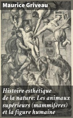 eBook: Histoire esthétique de la nature: Les animaux supérieurs (mammifères) et la figure humaine
