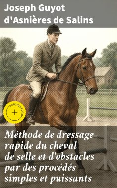 eBook: Méthode de dressage rapide du cheval de selle et d'obstacles par des procédés simples et puissants