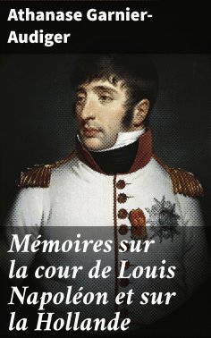 eBook: Mémoires sur la cour de Louis Napoléon et sur la Hollande