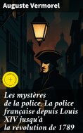 eBook: Les mystères de la police. La police française depuis Louis XIV jusqu'à la révolution de 1789