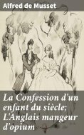 ebook: La Confession d'un enfant du siècle; L'Anglais mangeur d'opium